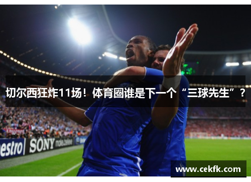 切尔西狂炸11场！体育圈谁是下一个“三球先生”？