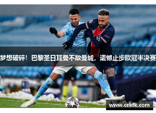 梦想破碎！巴黎圣日耳曼不敌曼城，遗憾止步欧冠半决赛